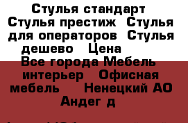 Стулья стандарт, Стулья престиж, Стулья для операторов, Стулья дешево › Цена ­ 450 - Все города Мебель, интерьер » Офисная мебель   . Ненецкий АО,Андег д.